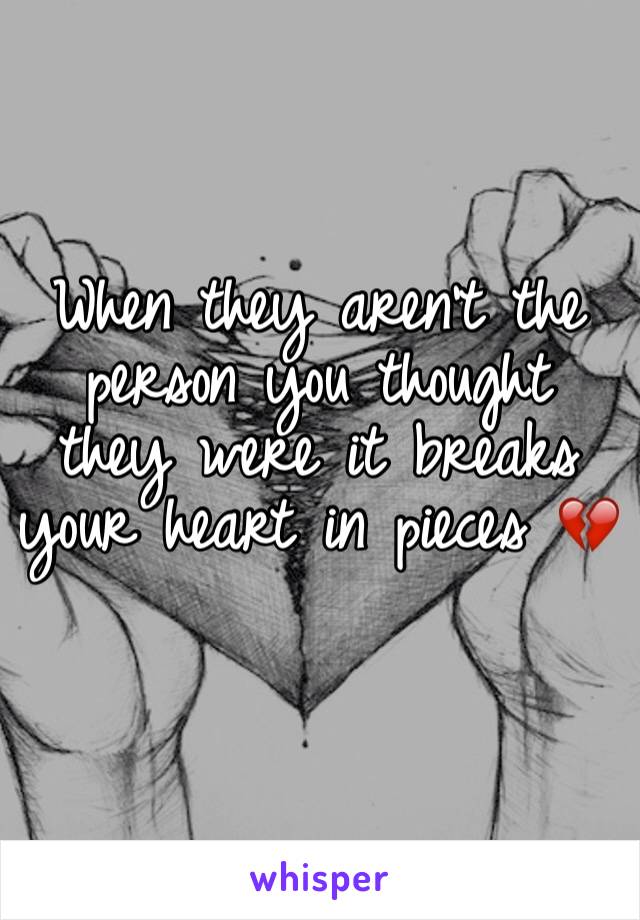 When they aren't the person you thought they were it breaks your heart in pieces 💔