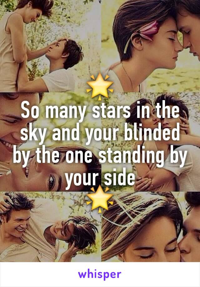 🌟
So many stars in the sky and your blinded by the one standing by your side
🌟