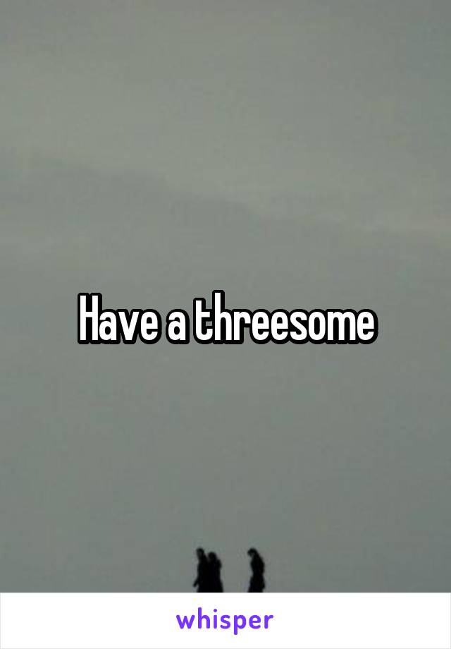 Have a threesome