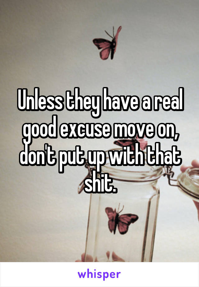 Unless they have a real good excuse move on, don't put up with that shit.