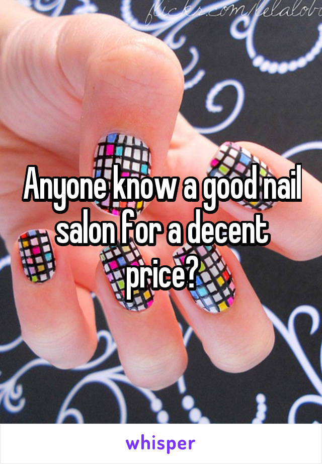 Anyone know a good nail salon for a decent price?