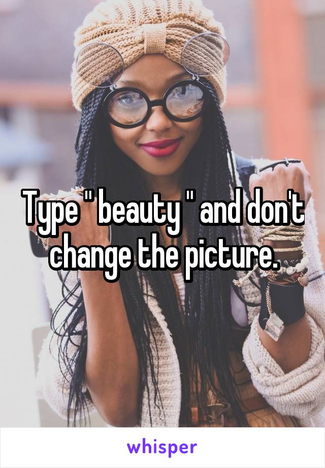 Type " beauty " and don't change the picture.