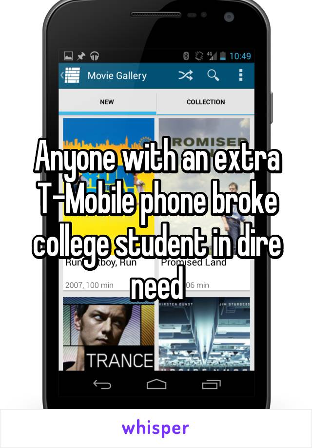 Anyone with an extra T-Mobile phone broke college student in dire need