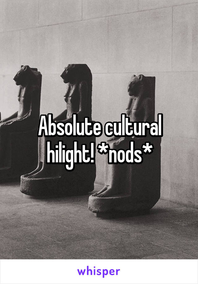 Absolute cultural hilight! *nods*