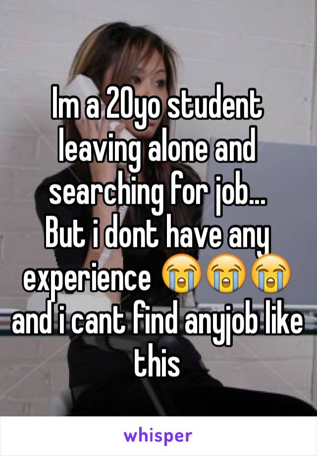 Im a 20yo student  leaving alone and searching for job...
But i dont have any experience 😭😭😭 and i cant find anyjob like this