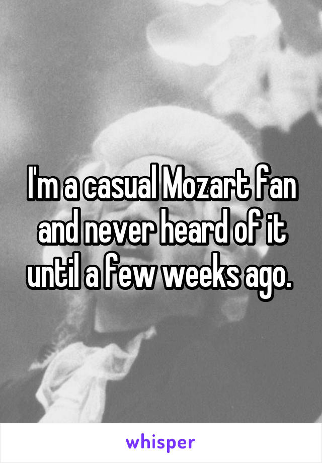 I'm a casual Mozart fan and never heard of it until a few weeks ago. 