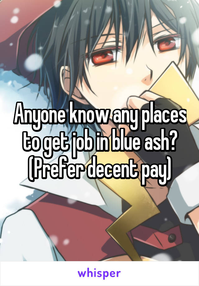 Anyone know any places to get job in blue ash? (Prefer decent pay)