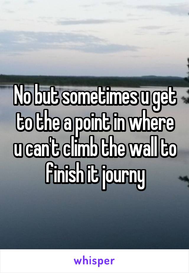 No but sometimes u get to the a point in where u can't climb the wall to finish it journy