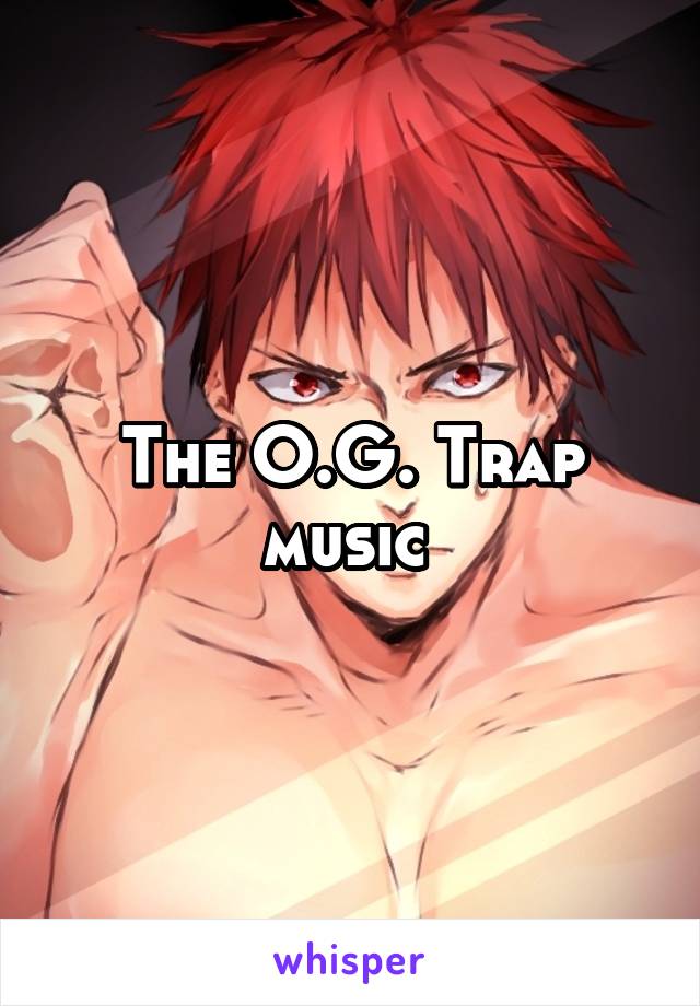 The O.G. Trap music 