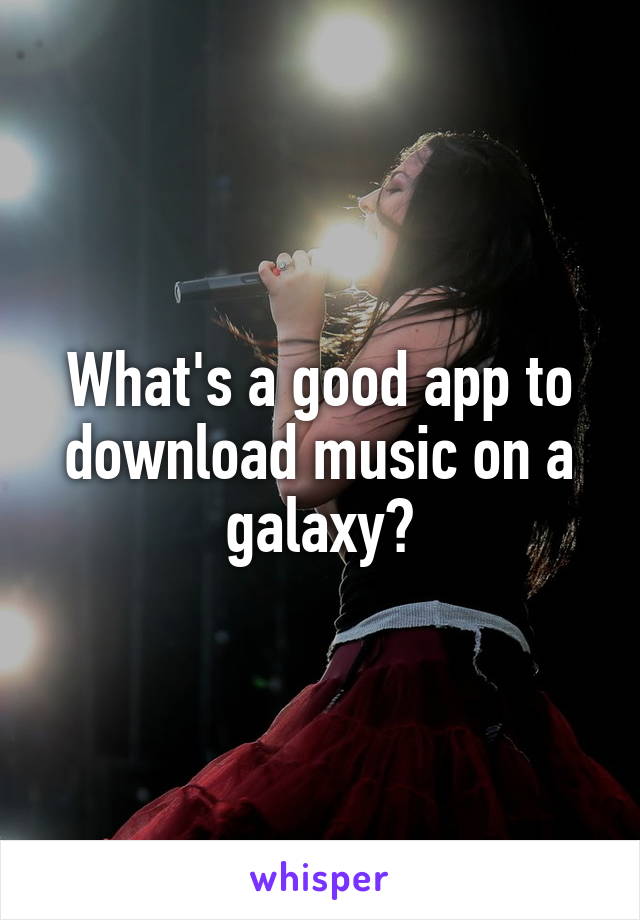 What's a good app to download music on a galaxy?