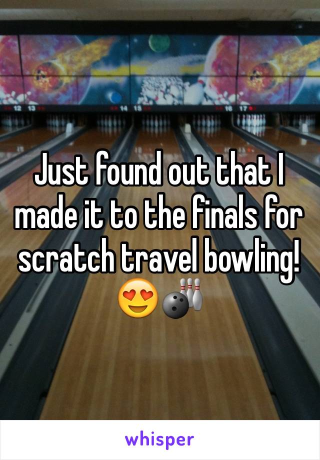 Just found out that I made it to the finals for scratch travel bowling! 😍🎳