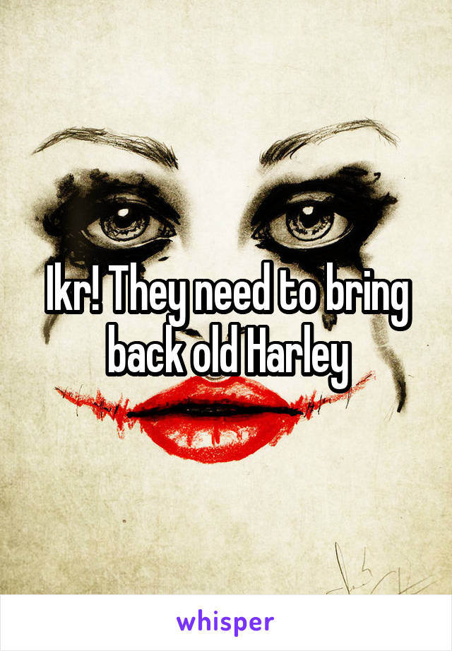 Ikr! They need to bring back old Harley