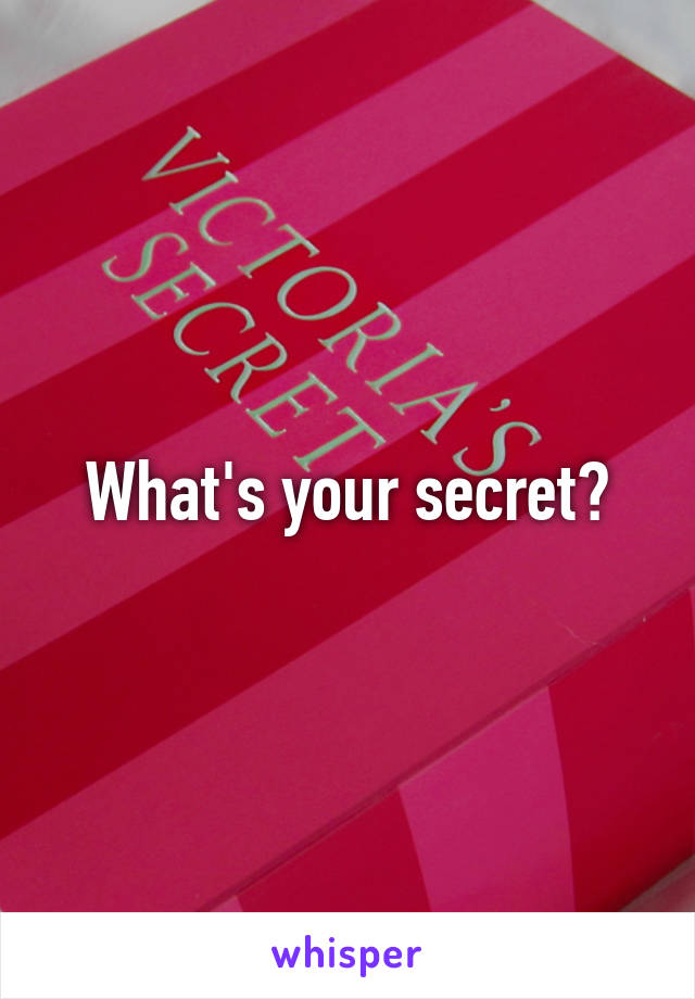 What's your secret?