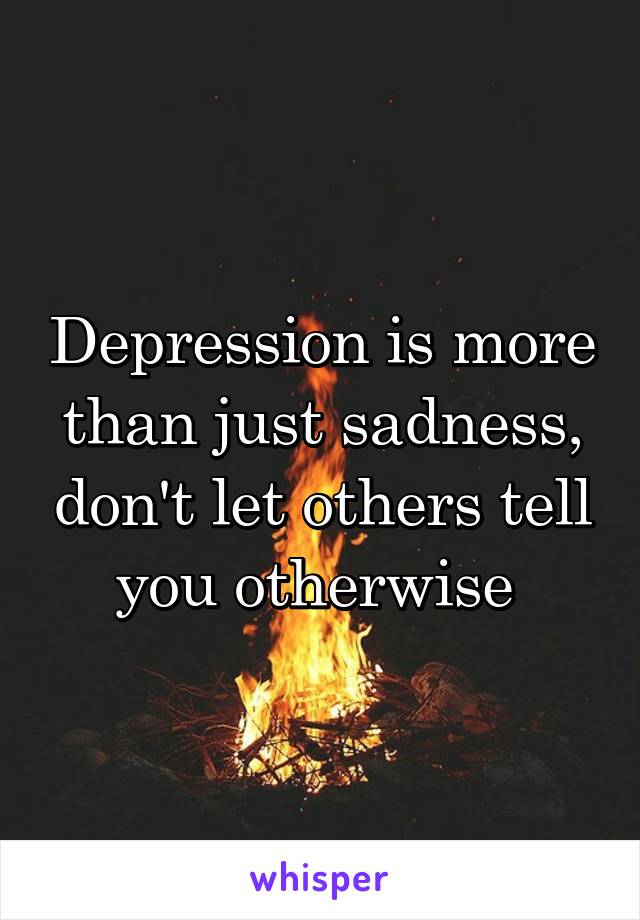 Depression is more than just sadness, don't let others tell you otherwise 