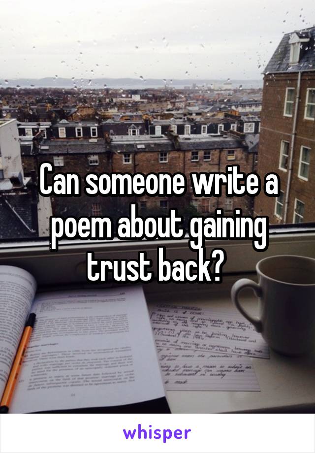 Can someone write a poem about gaining trust back? 