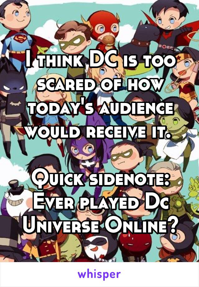 I think DC is too scared of how today's audience would receive it. 

Quick sidenote: Ever played Dc Universe Online?