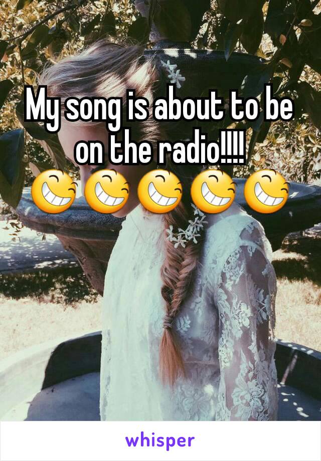 My song is about to be on the radio!!!!
😆😆😆😆😆