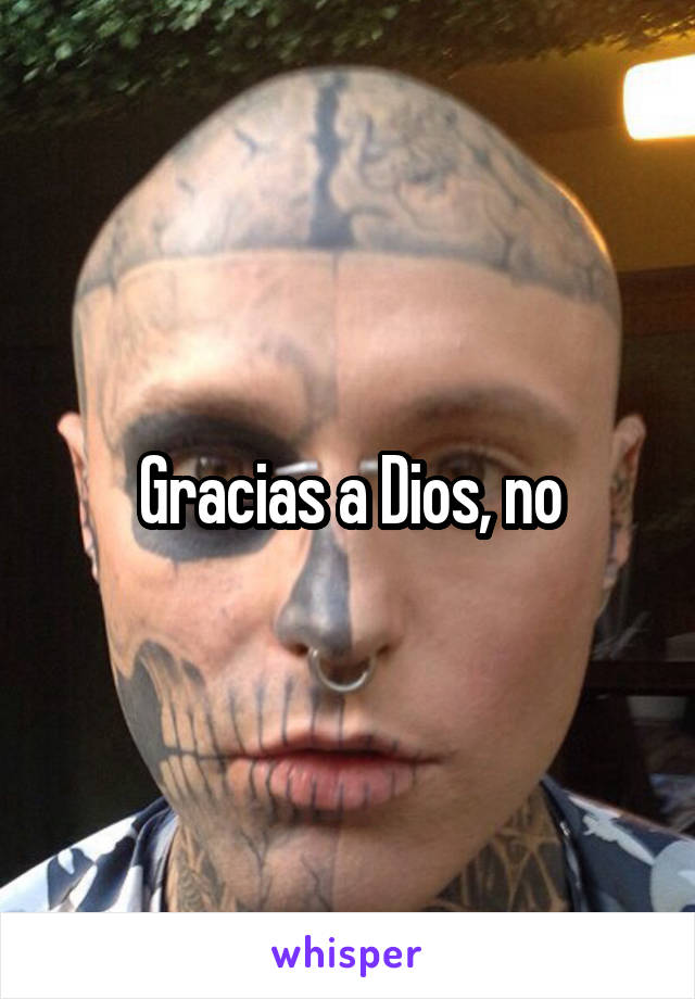 Gracias a Dios, no