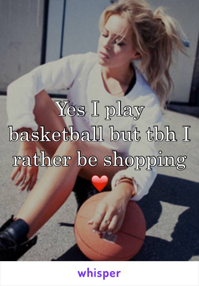 Yes I play basketball but tbh I rather be shopping ❤️