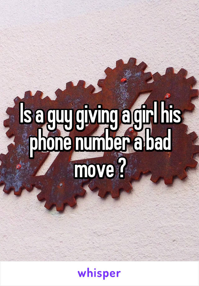 Is a guy giving a girl his phone number a bad move ?