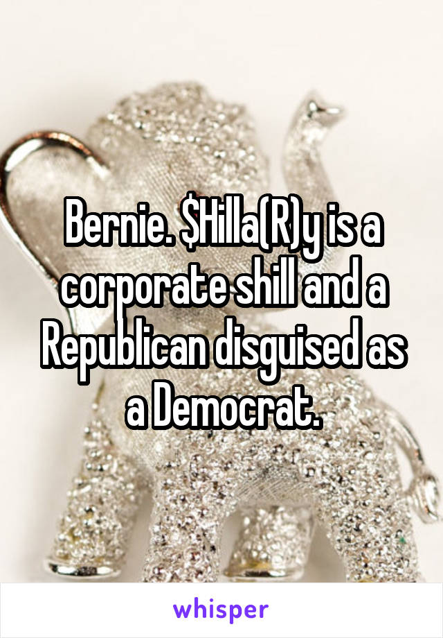 Bernie. $Hilla(R)y is a corporate shill and a Republican disguised as a Democrat.