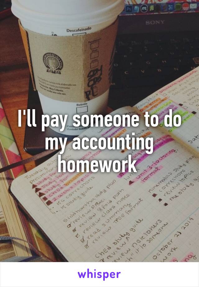 I'll pay someone to do my accounting homework 