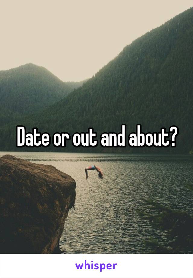 Date or out and about?