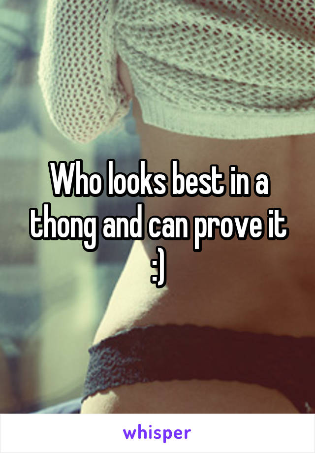 Who looks best in a thong and can prove it :)