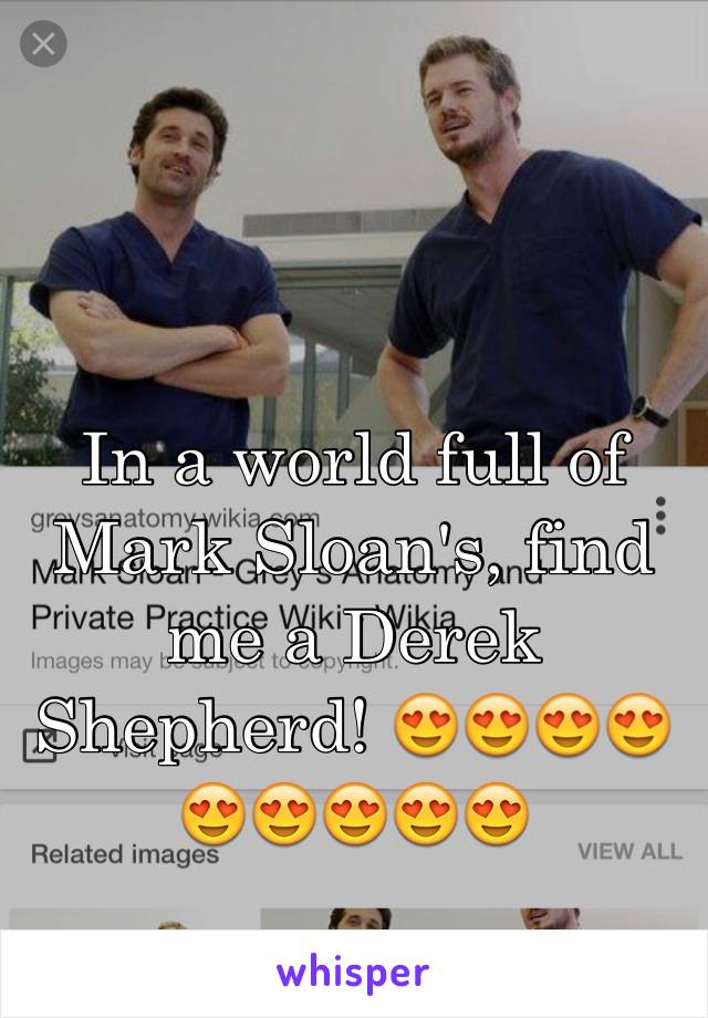 In a world full of Mark Sloan's, find me a Derek Shepherd! 😍😍😍😍😍😍😍😍😍