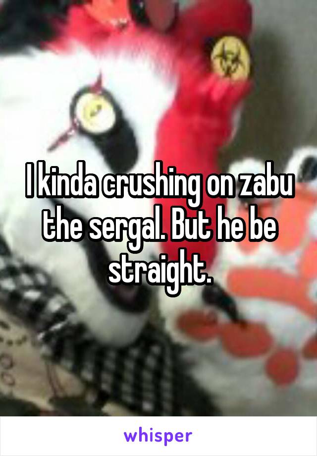 I kinda crushing on zabu the sergal. But he be straight.