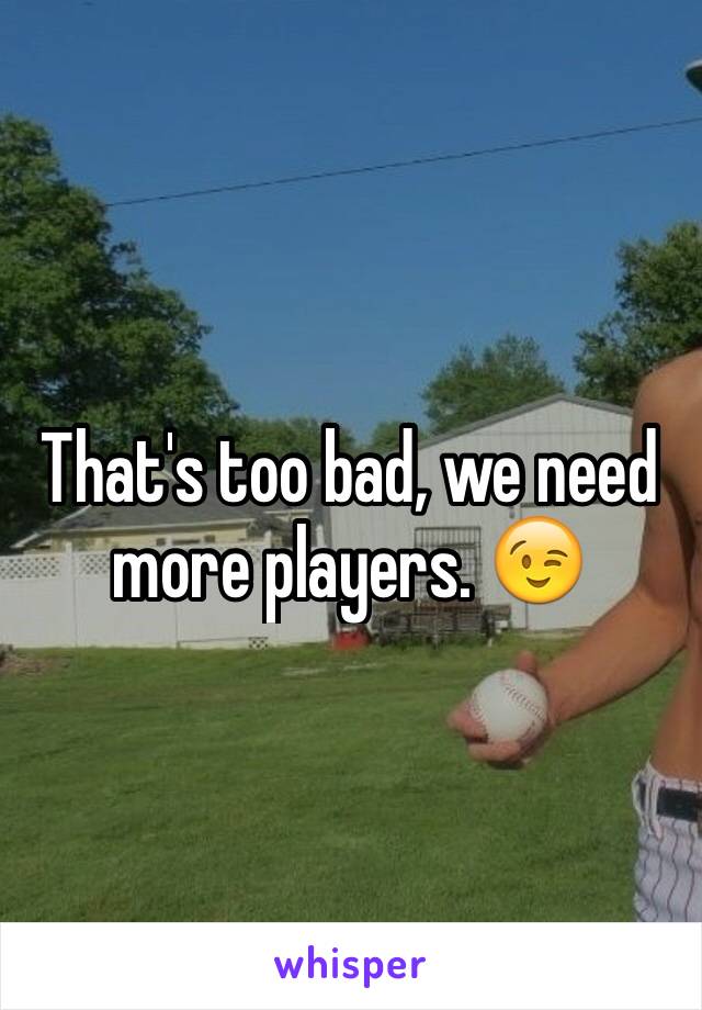 That's too bad, we need more players. 😉