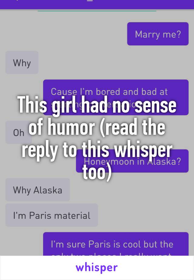 This girl had no sense of humor (read the reply to this whisper too)