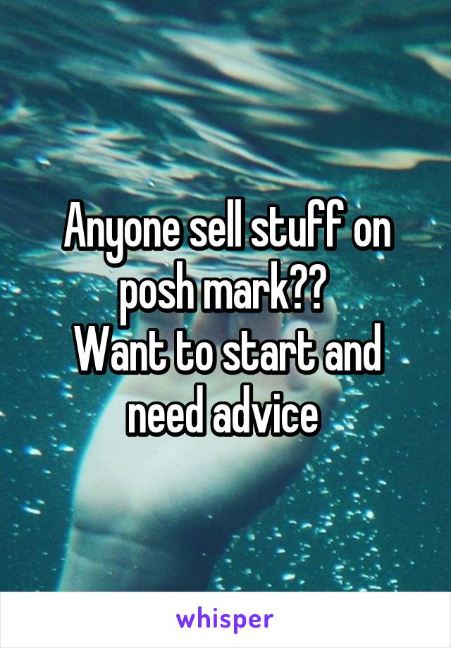 Anyone sell stuff on posh mark?? 
Want to start and need advice 