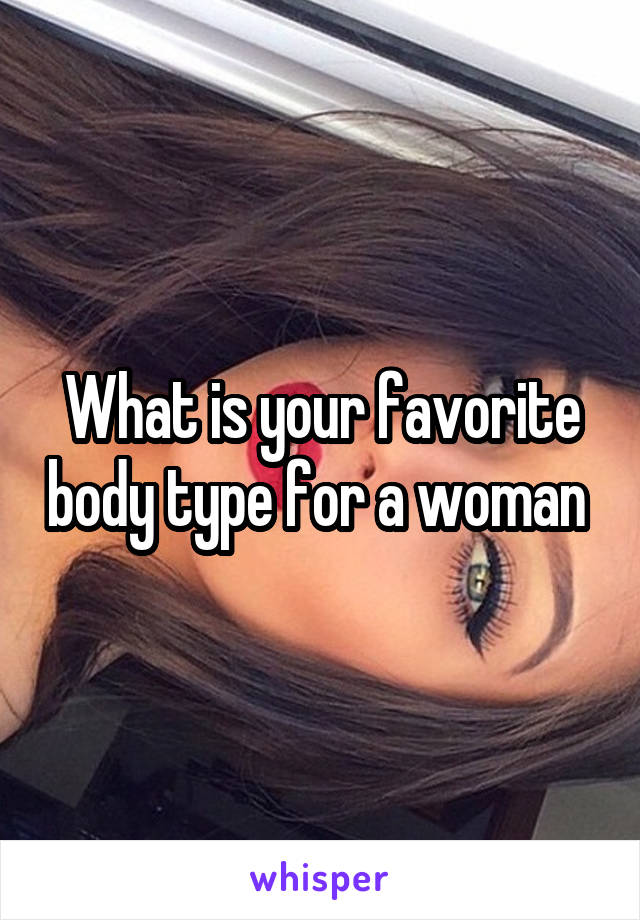 What is your favorite body type for a woman 