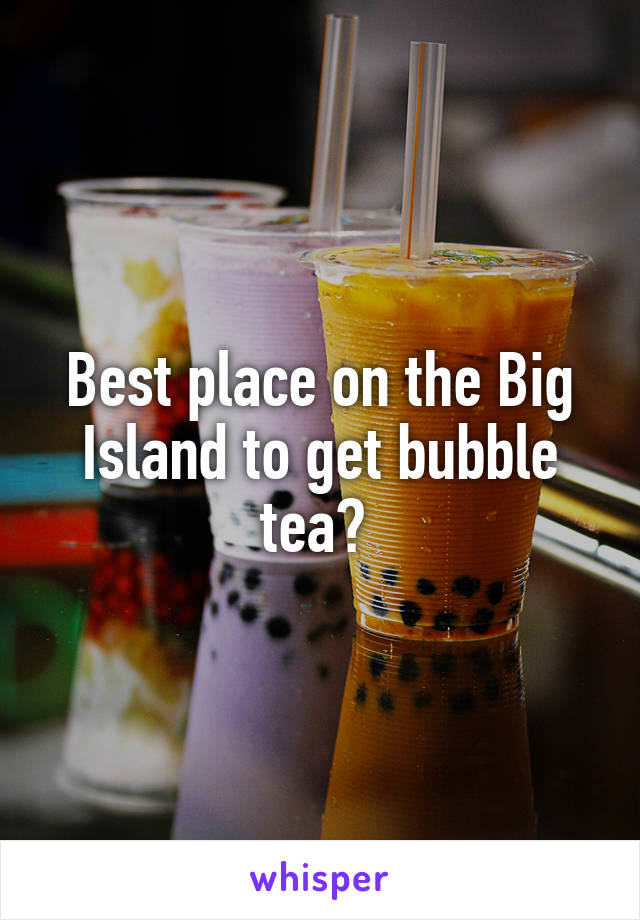 Best place on the Big Island to get bubble tea? 