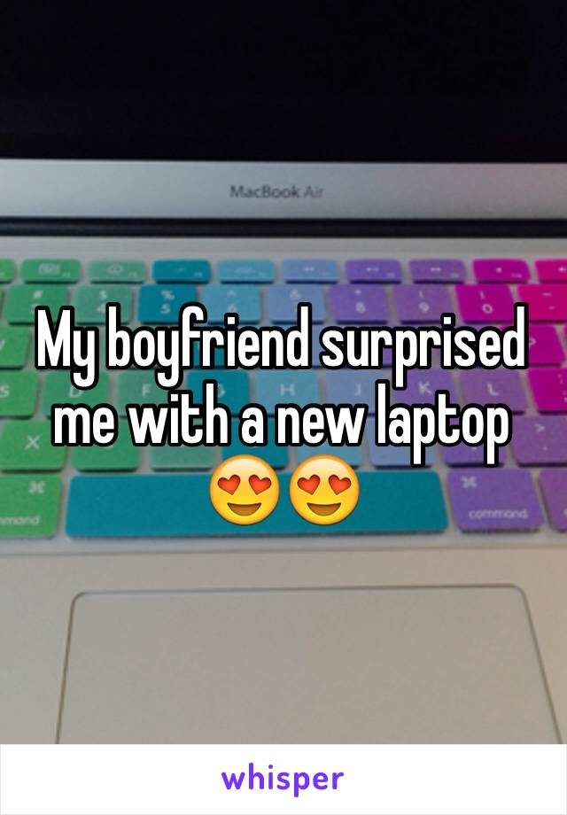 My boyfriend surprised me with a new laptop 😍😍