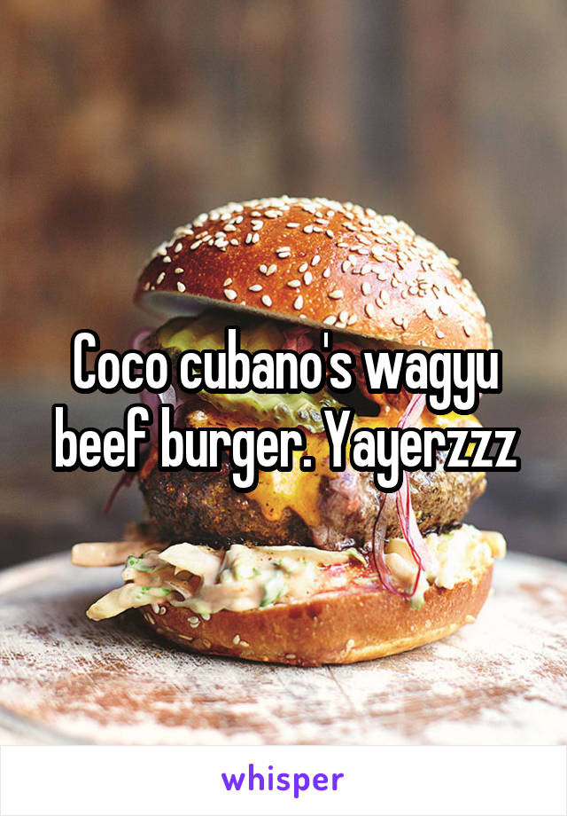 Coco cubano's wagyu beef burger. Yayerzzz