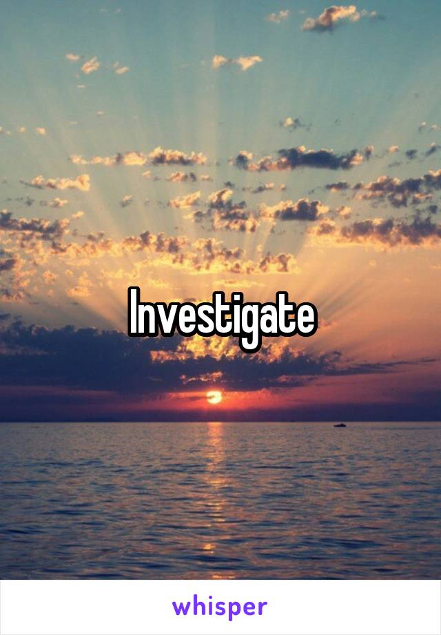 Investigate