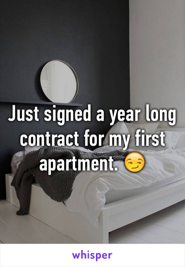 Just signed a year long contract for my first apartment. 😏