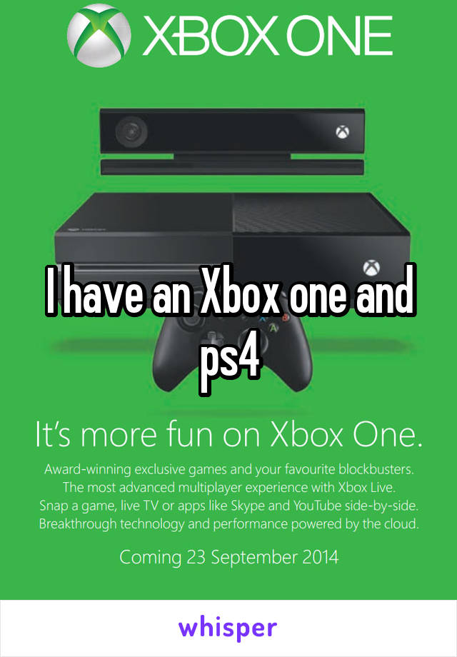 I have an Xbox one and ps4