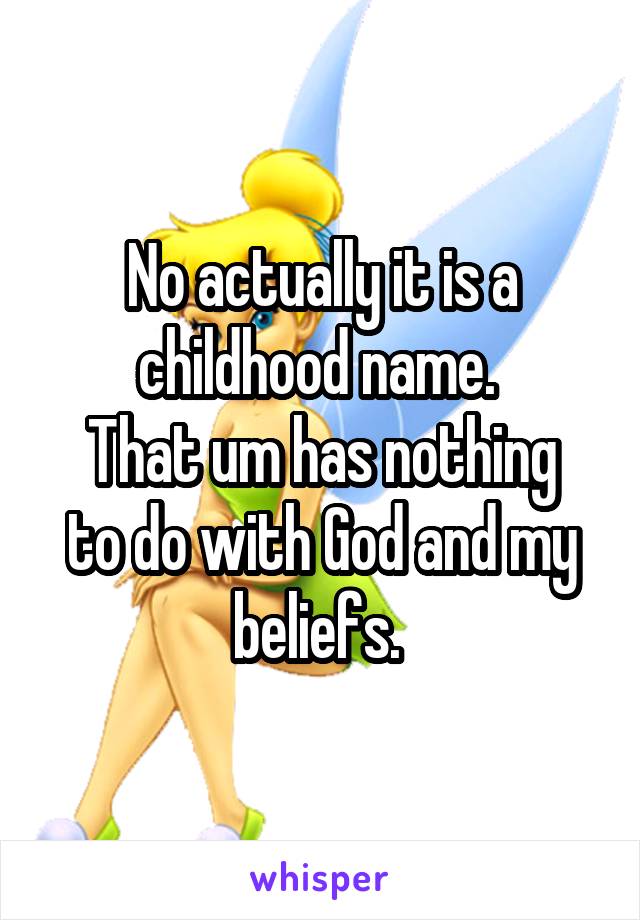 No actually it is a childhood name. 
That um has nothing to do with God and my beliefs. 