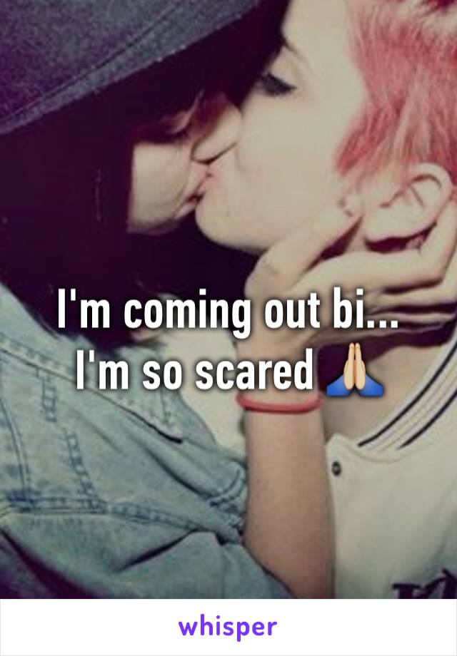 I'm coming out bi...
I'm so scared 🙏🏼