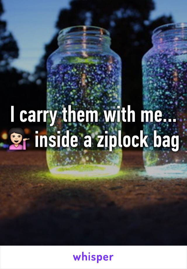 I carry them with me... 💁🏻 inside a ziplock bag