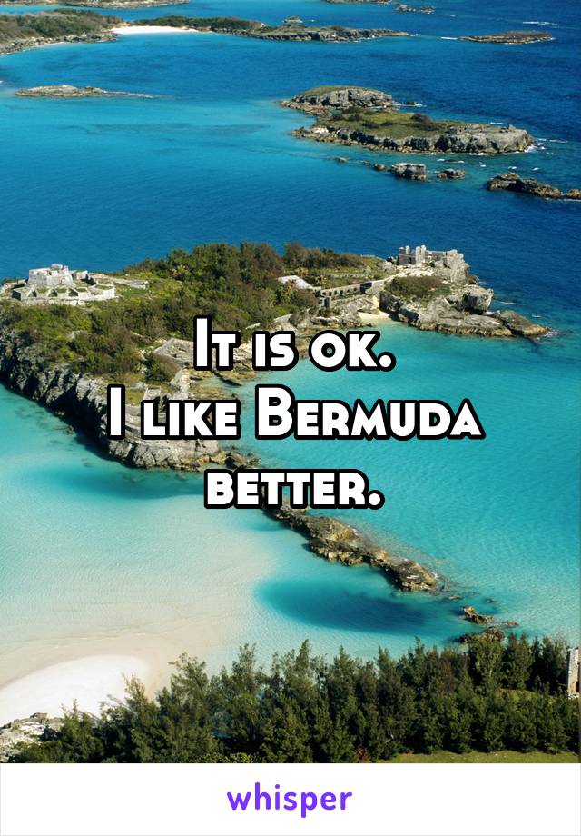 It is ok.
I like Bermuda better.