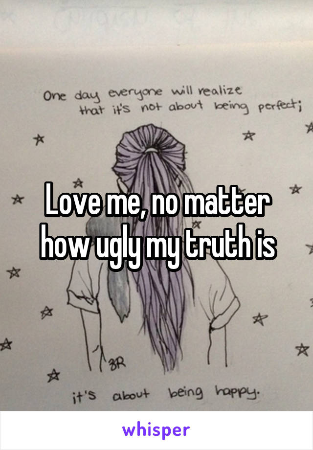 Love me, no matter how ugly my truth is