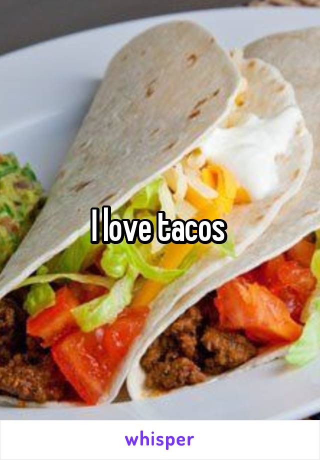 I love tacos 