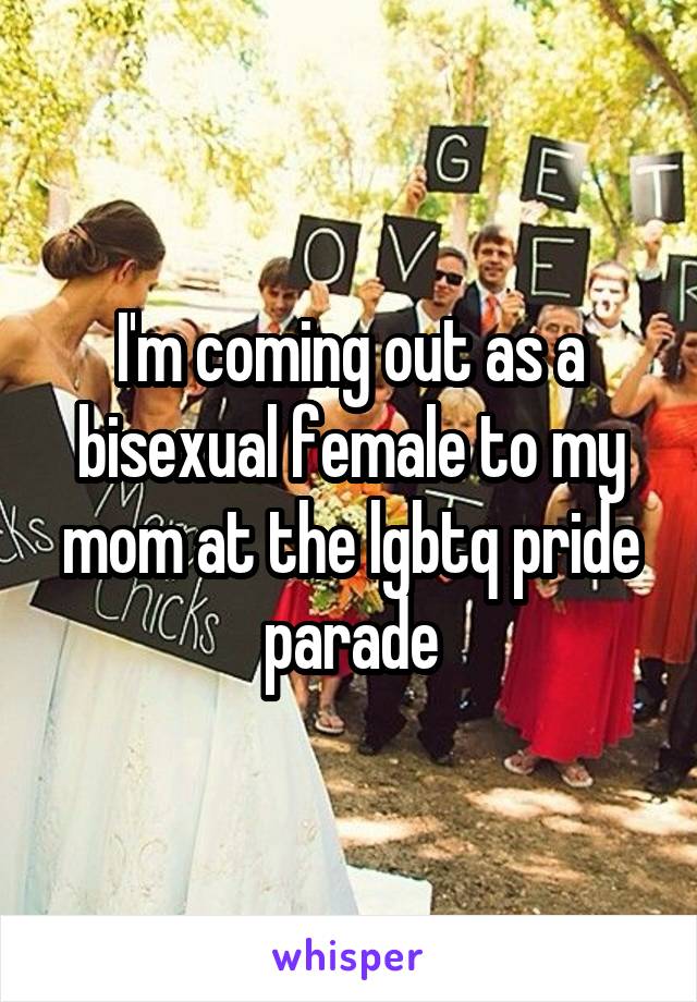 I'm coming out as a bisexual female to my mom at the lgbtq pride parade