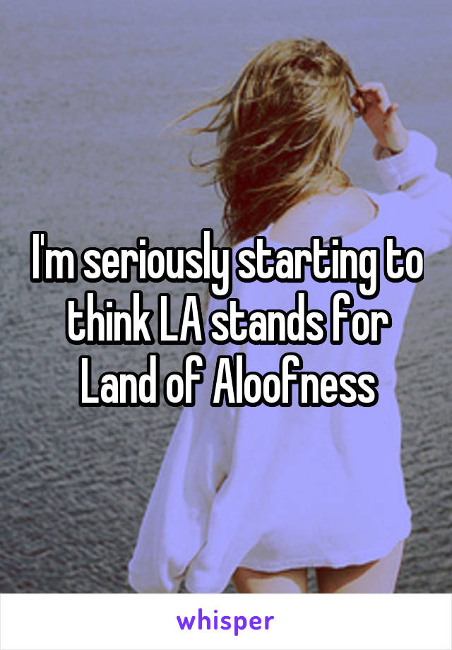 I'm seriously starting to think LA stands for Land of Aloofness