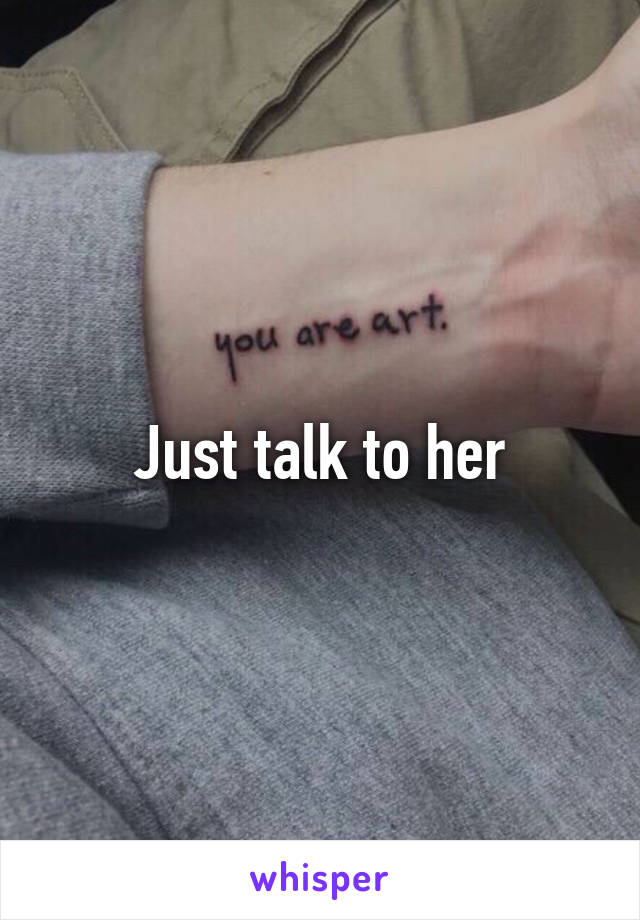 Just talk to her