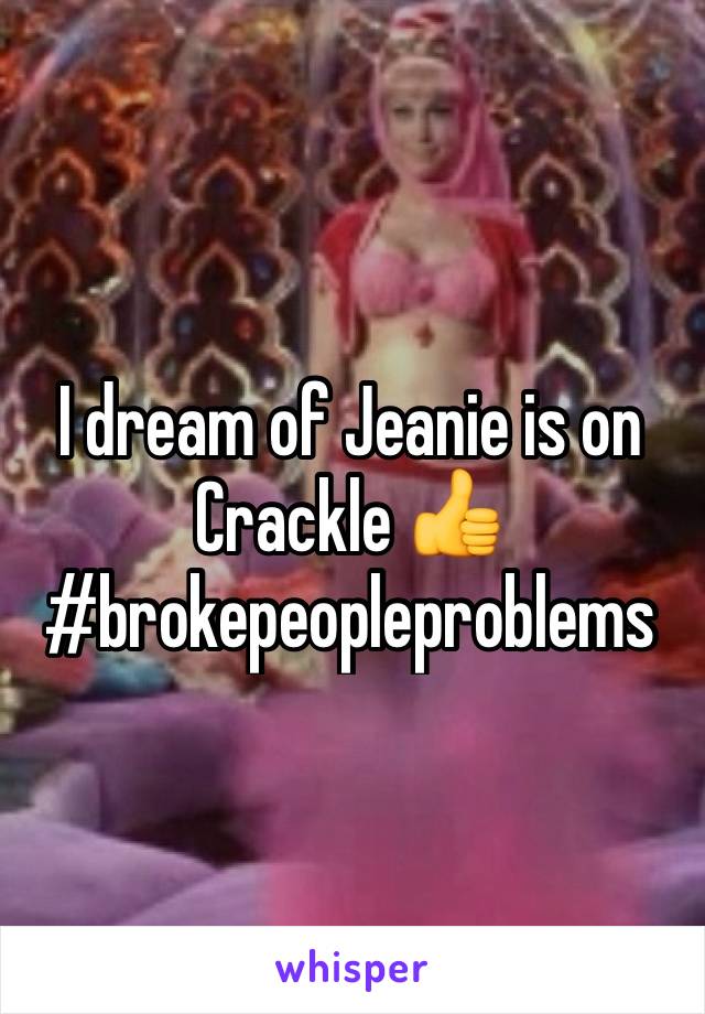 I dream of Jeanie is on Crackle 👍 #brokepeopleproblems